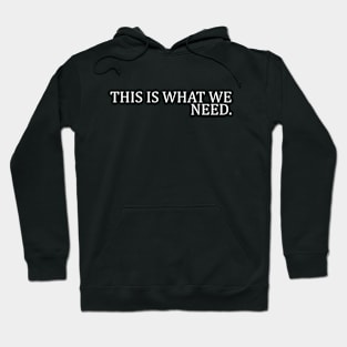 THIS IS WHAT WE NEED Hoodie